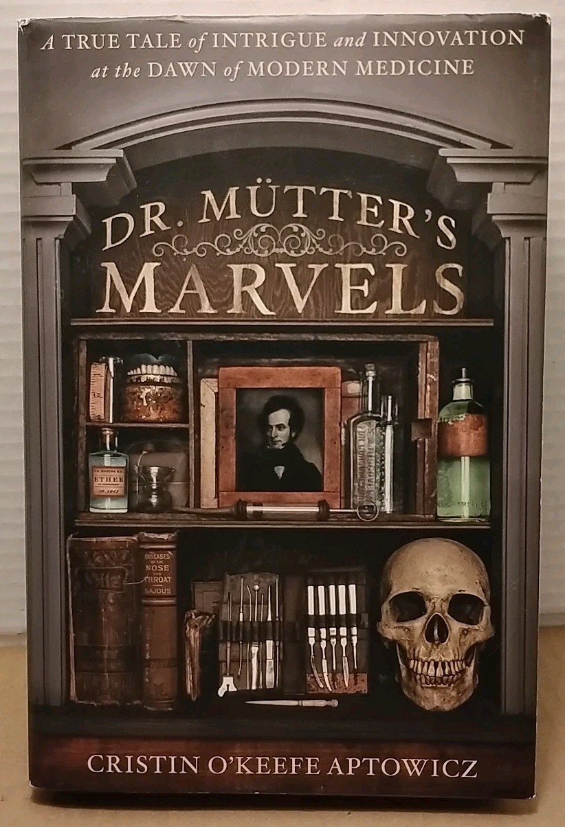 Dr. Mütter's Marvels :  Dawn of Modern Medicine by Aptowicz 2014 1st Print HCDJ