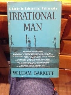 IRRATIONAL MAN. A STUDY IN EXISTENTIAL PHILOSOPHY. By William Barrett