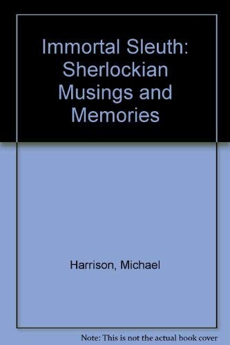 IMMORTAL SLEUTH: SHERLOCKIAN MUSINGS AND MEMORIES By Michael Harrison EXCELLENT