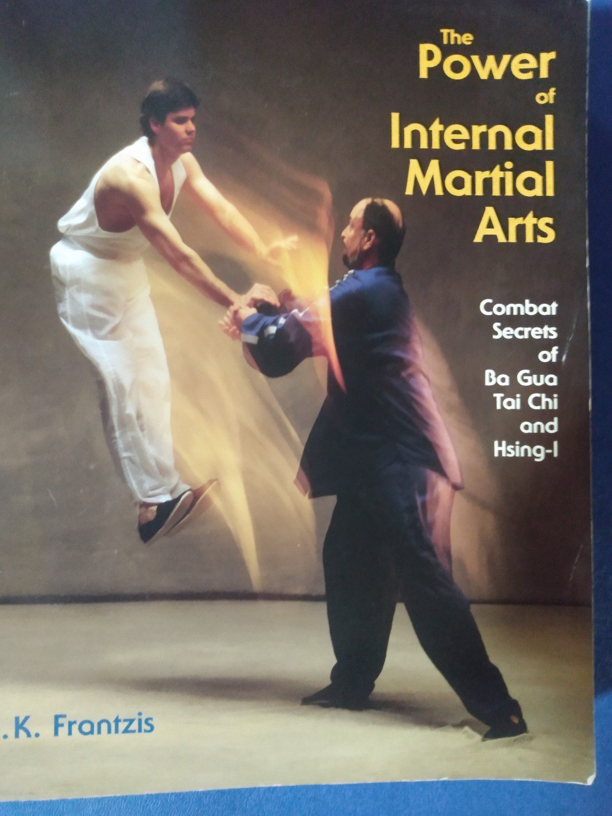 B.K. Frantzis The Power of Internal Martial Arts Book: Ba Gua, Tai Chi, Hsing-I