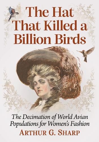 Arthur G. Sharp The Hat That Killed a Billion Birds (Paperback) (UK IMPORT)