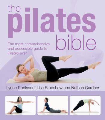The Pilates Bible by Lynne Robinson;  Lisa Bradshaw;  Nathan Gardner