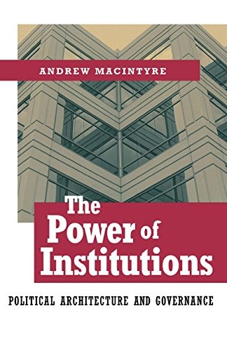 THE POWER OF INSTITUTIONS: POLITICAL ARCHITECTURE AND By Andrew Macintyre *VG+*