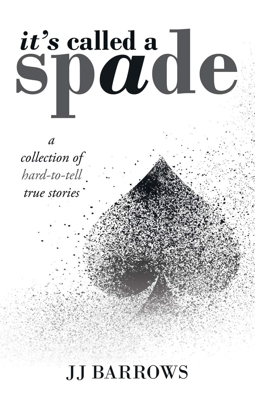 It’s Called a Spade: A Collection of Hard-to-tell True Stories