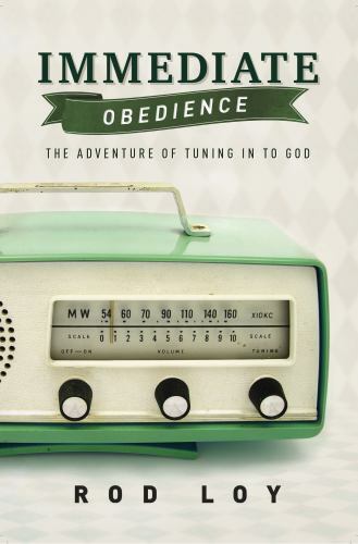Immediate Obedience: The Adventure of Tuning in to God by Rod Loy