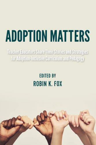 Adoption Matters: Teacher Educators Share Their Stories and Strategies for...