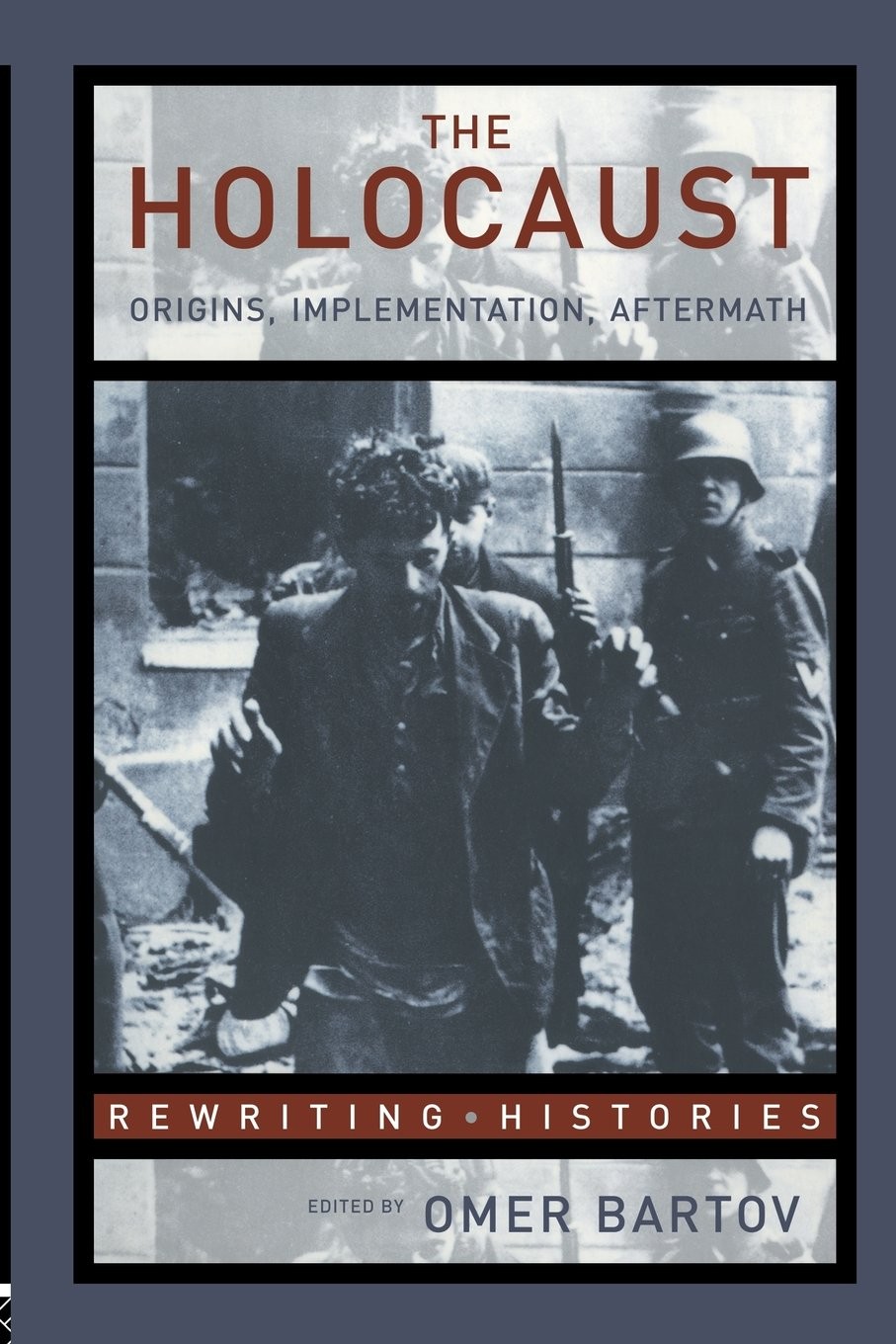 The Holocaust: Origins, Implementation, Aftermath (Rewriting Histories)
