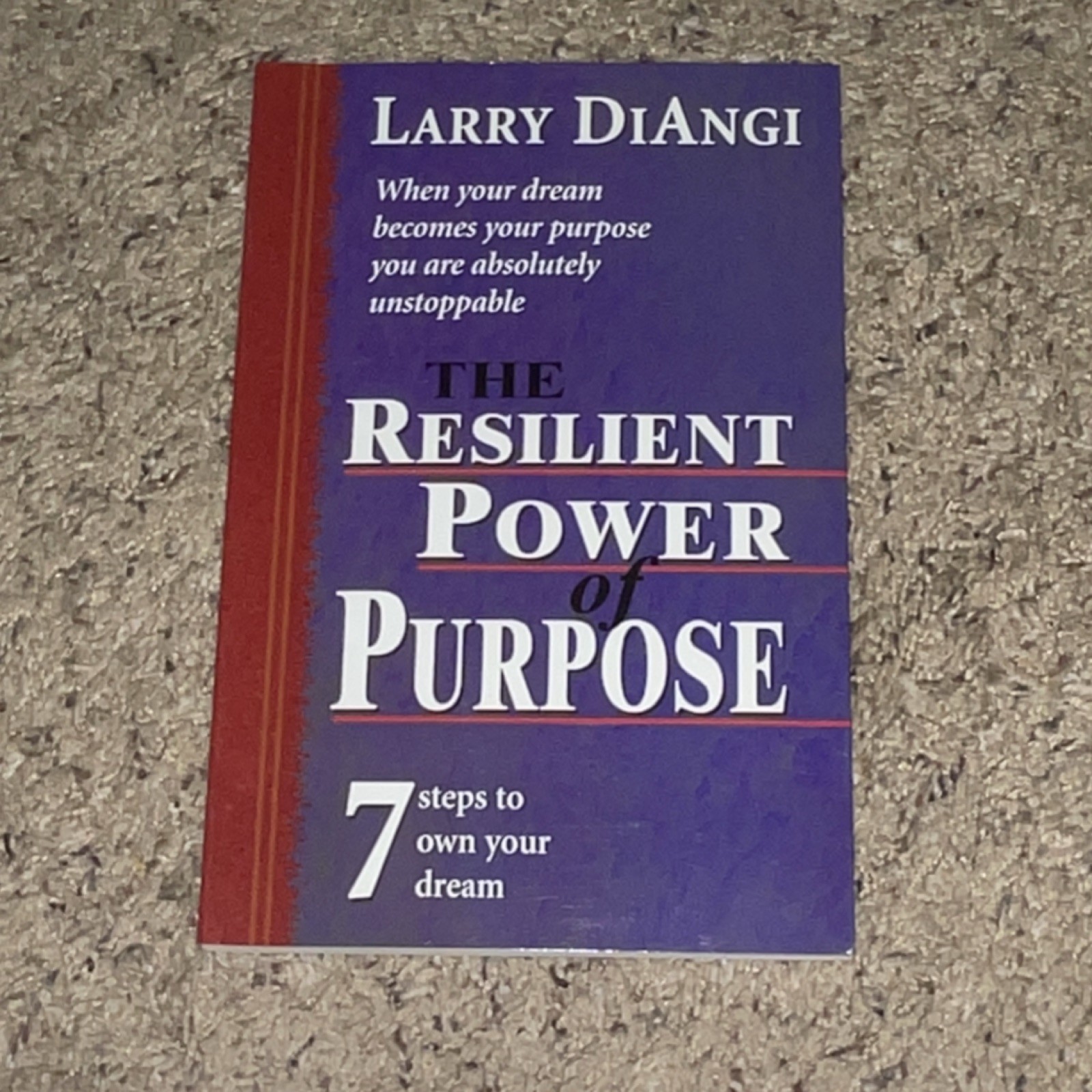 The Resilient Power of Purpose by Larry Diangi 7 Steps to Own Your Dream
