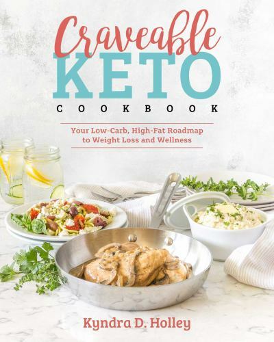 Craveable Keto : Your Low-Carb, High-Fat Roadmap to Weight Loss and Wellness