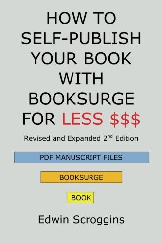 HOW TO SELF-PUBLISH YOUR BOOK WITH BOOKSURGE FOR LESS $$$: By Edwin Scroggins