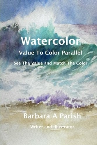 WATERCOLOR ~ VALUE TO COLOR PARALLEL: SEE THE VALUE AND By Barbara A Parish *VG*