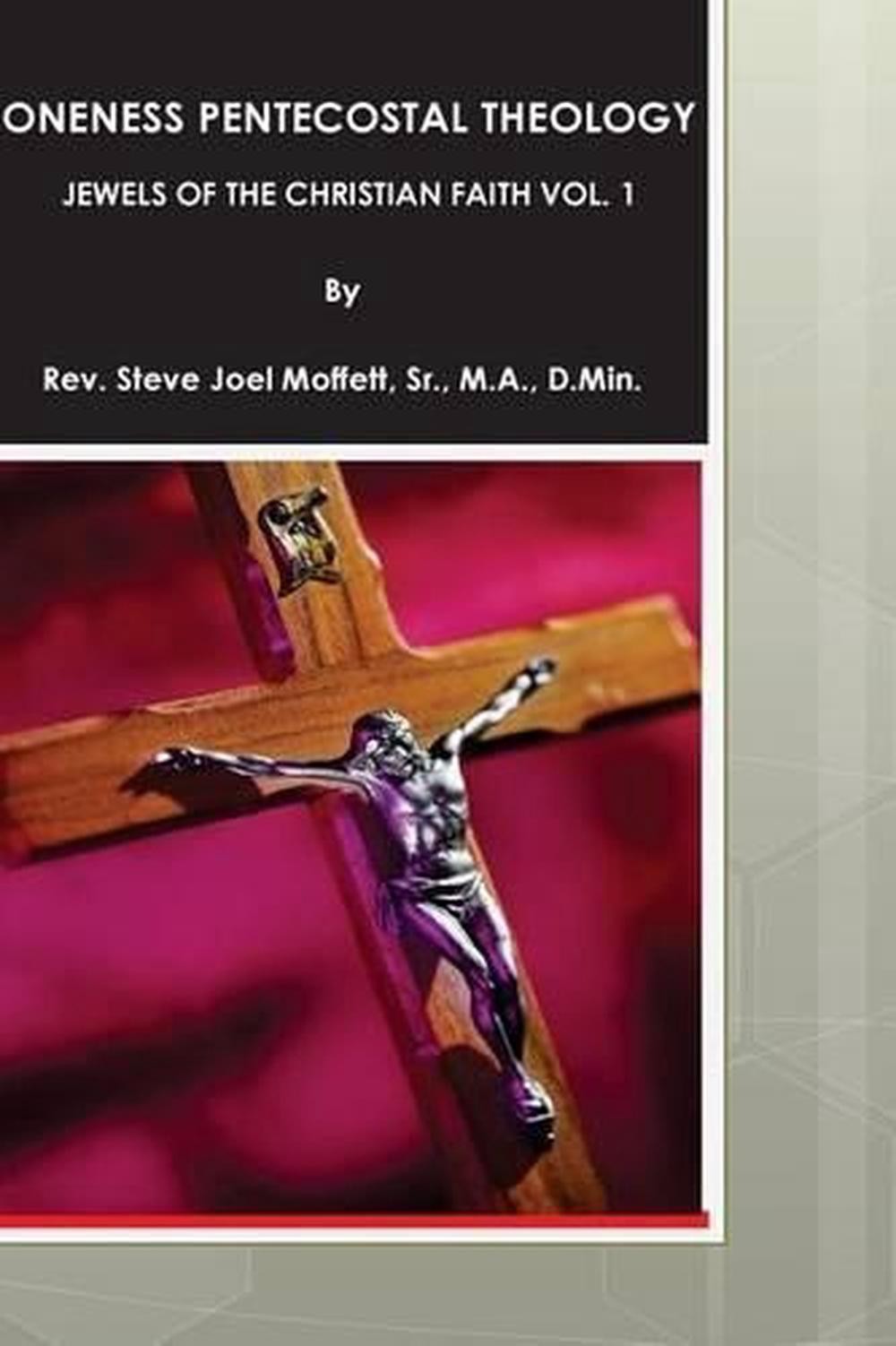 Oneness Pentecostal Theology: Jewels of The Christian Faith Vol. 1 by M.A. Moffe