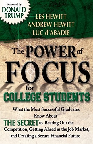 THE POWER OF FOCUS FOR COLLEGE STUDENTS: HOW TO MAKE By Les Hewitt & Andrew