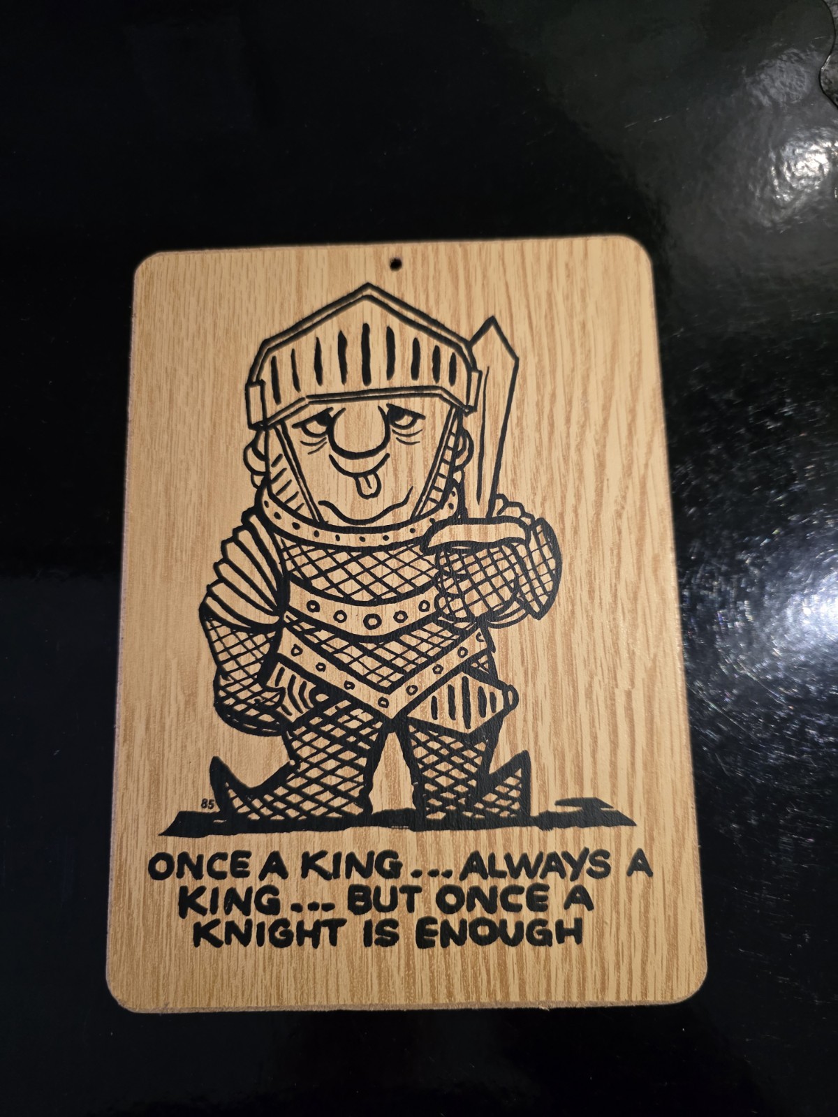 Wooden Decorative Plaque, "Once A King..Always A King..But Once A Knight Enough"