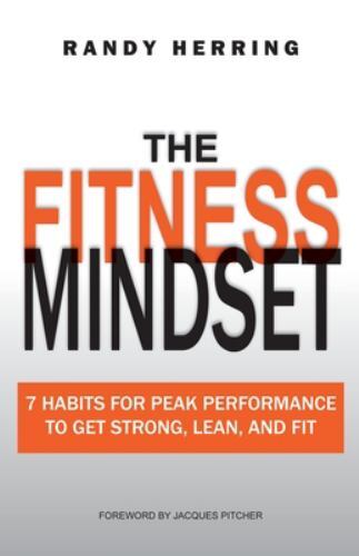 The Fitness Mindset: 7 Habits For Peak Performance To Get Strong, Lean, And Fit