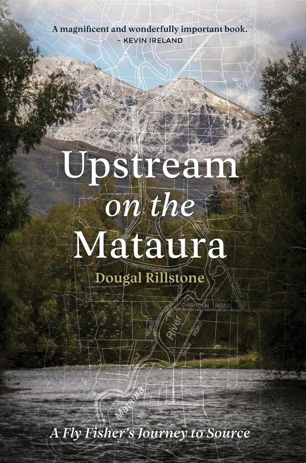Upstream on the Mataura: A Fly Fisher's Journey to Source by Dougal Rillstone (E