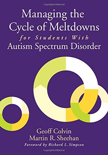 MANAGING THE CYCLE OF MELTDOWNS FOR STUDENTS WITH AUTISM By Geoffrey T. Colvin