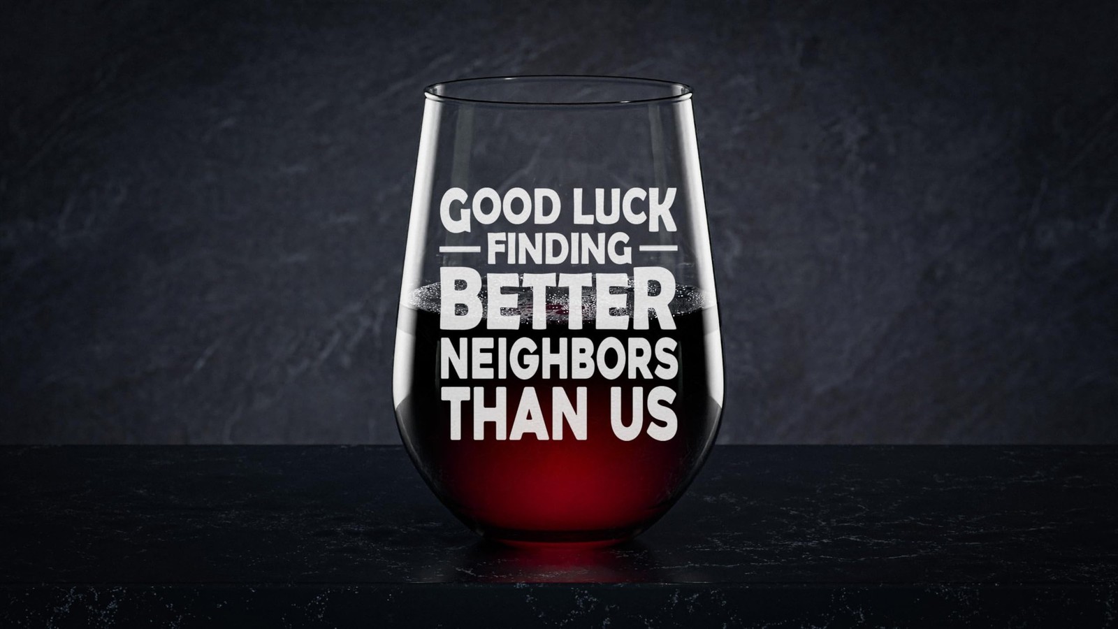 Good Luck Finding Better Neighbors Than Us Stemless Wine Glass - Sarcastic Fa...