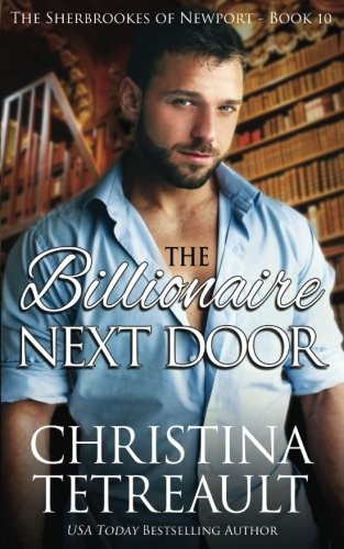 THE BILLIONAIRE NEXT DOOR (THE SHERBROOKES OF NEWPORT) By Christina Tetreault
