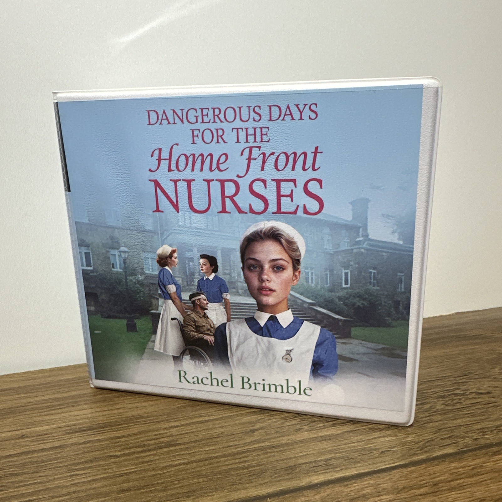 Dangerous days for the home front nurses Audio CD By Rachel  Brimble - 7cds