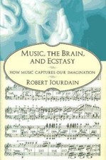 Music, the Brain, and Ecstasy: How Music Captures Our Imagination, Jourdain, Rob