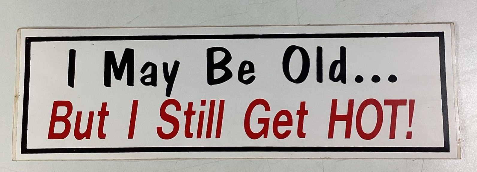 I May Be Old But I Still Get Hot! Bumper Sticker 1980s NOS Radwood