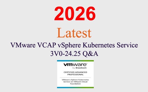 VMware VCAP vSphere Kubernetes Service 3V0-24.25 Q&A GUARANTEED (1 month update)
