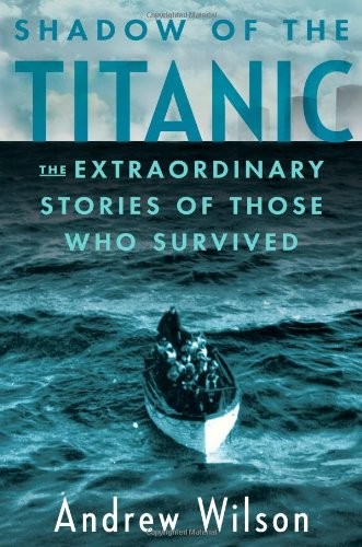 Shadow of the Titanic: The Extraordinary Stories of Those Who Survived by Andre