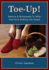 Toe-Up! Patterns and Worksheets to Whip Your Sock Knitting Into Shape