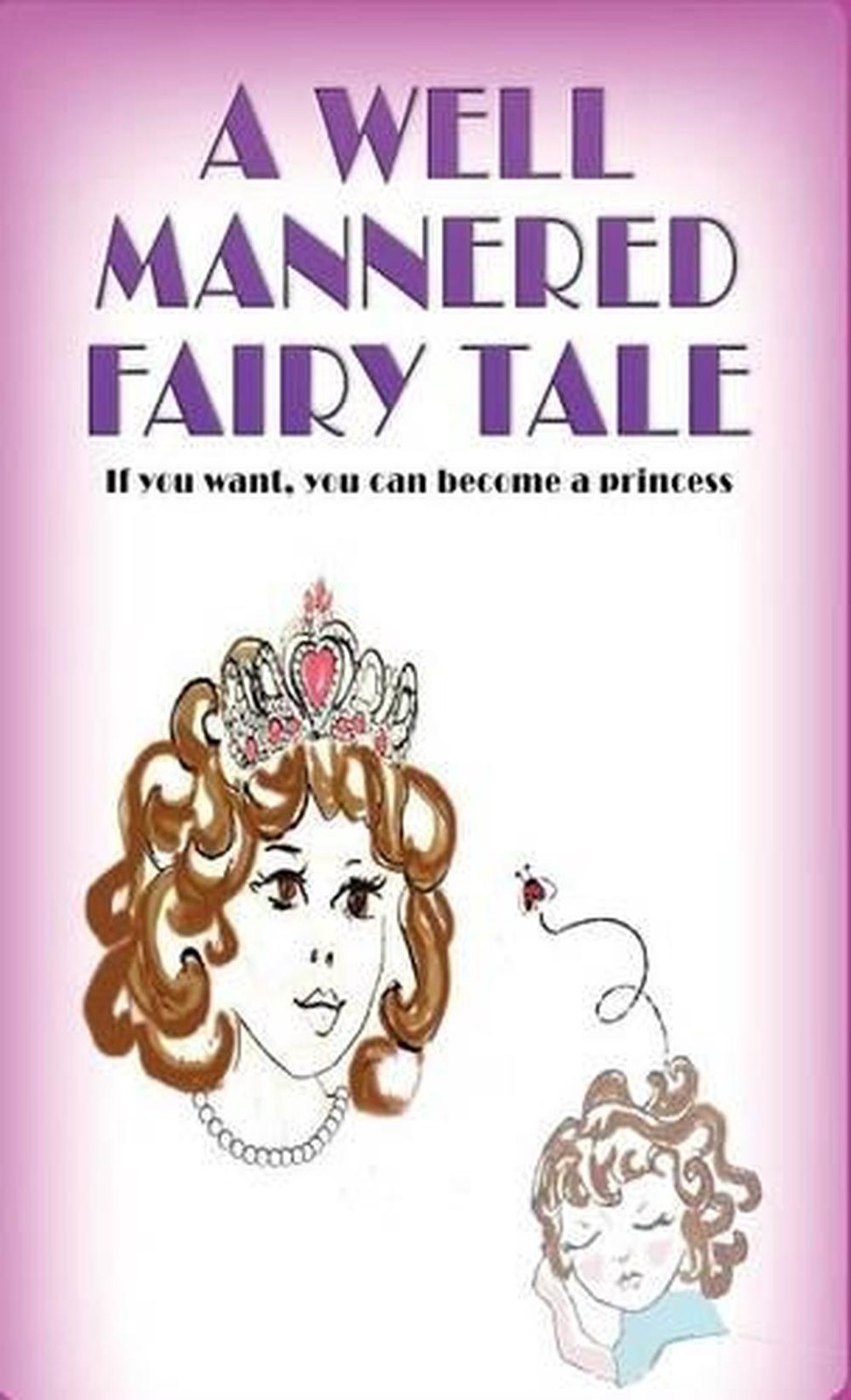 A Well Mannered Fairy Tale: If you want, you can become a princess. by Ninette D