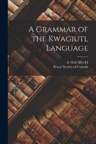 Alfred J D Hall A Grammar of the Kwagiutl Language (Paperback) (UK IMPORT)