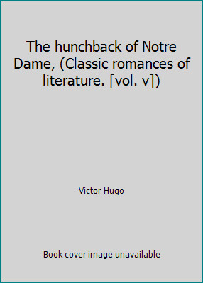 The hunchback of Notre Dame, (Classic romances of literature. [vol. v])