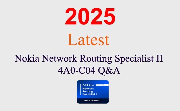 Nokia Network Routing Specialist II 4A0-C04 Q&A GUARANTEED (1 month update)
