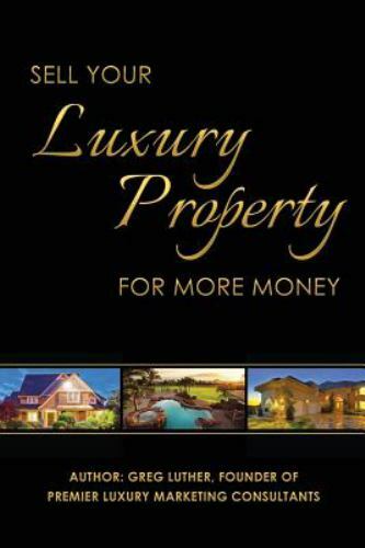 Sell Your Luxury Property For More Money, Luther, Greg, New Book