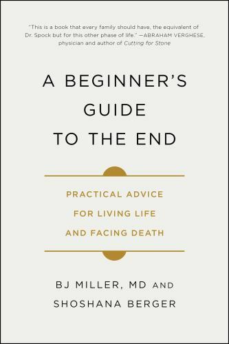 A Beginner's Guide to the End: Practical Advice for Living Life and Facing Deat