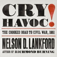 Cry Havoc! The Crooked Road to Civil War 1861 Nelson Lankford Audiobook