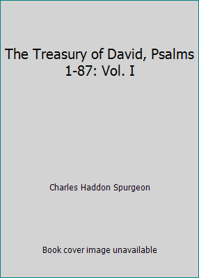 The Treasury of David, Psalms 1-87: Vol. I by Charles Haddon Spurgeon