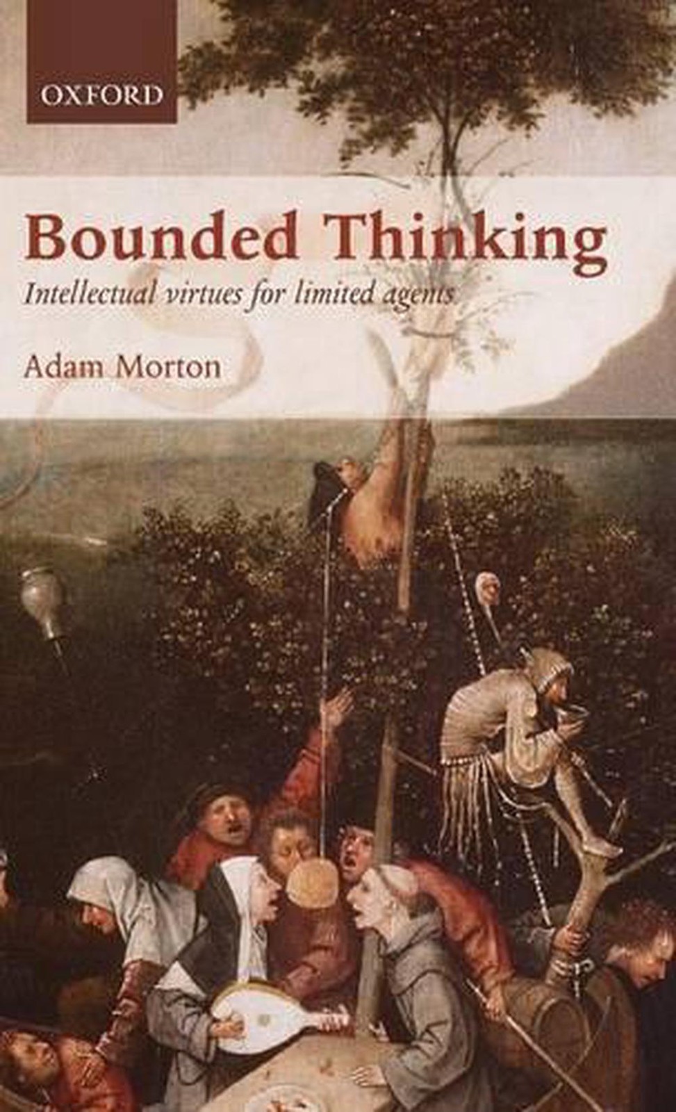 Bounded Thinking: Intellectual virtues for limited agents by Adam Morton (Englis