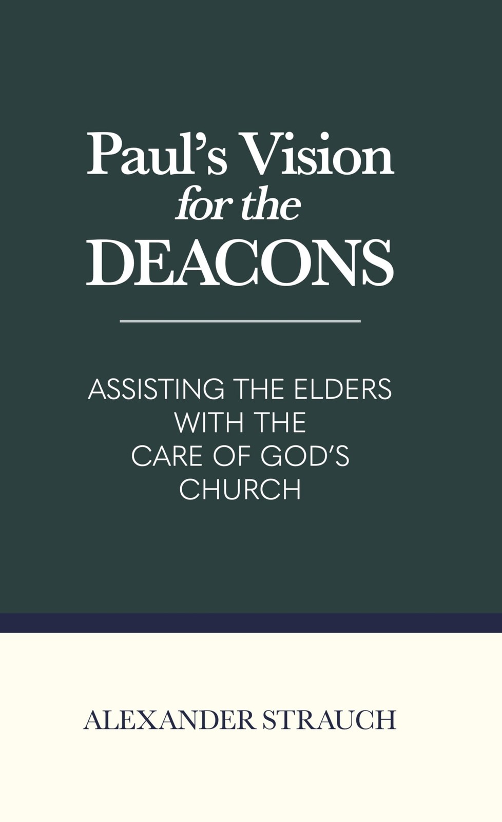 Paul's Vision for the Deacons: Assisting the Elders with the Care of God's C...