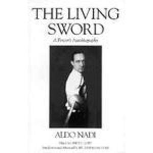 THE LIVING SWORD: A FENCER'S AUTOBIOGRAPHY By Aldo Nadi & Lance C. Lobo *VG+*